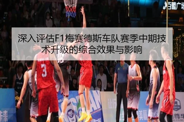 深入评估F1梅赛德斯车队赛季中期技术升级的综合效果与影响 - XINGCAI SPORTS